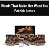 Words That Make Her Want You By Patrick James – Raw Dating Advice