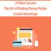 24 Hour Success – The Art of Making Money Online By Crucial Advantage